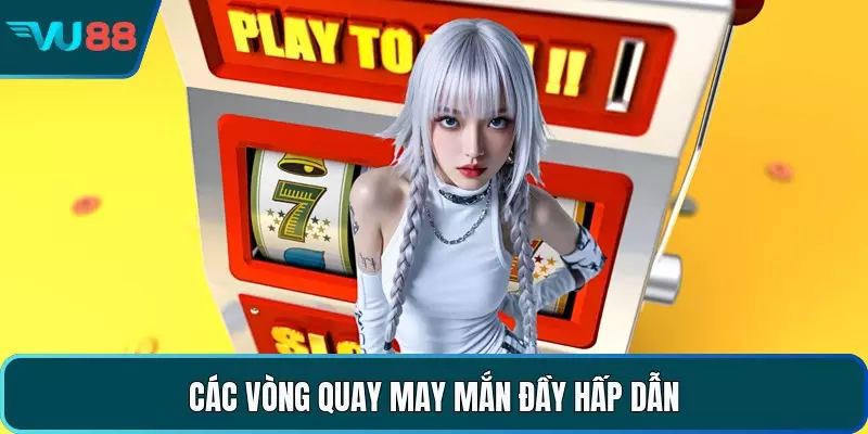 Các vòng quay may mắn đầy hấp dẫn