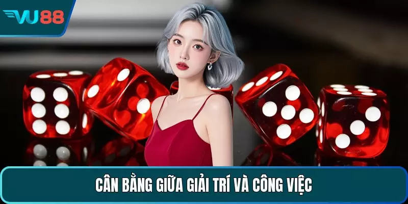 Cân bằng giữa giải trí và công việc