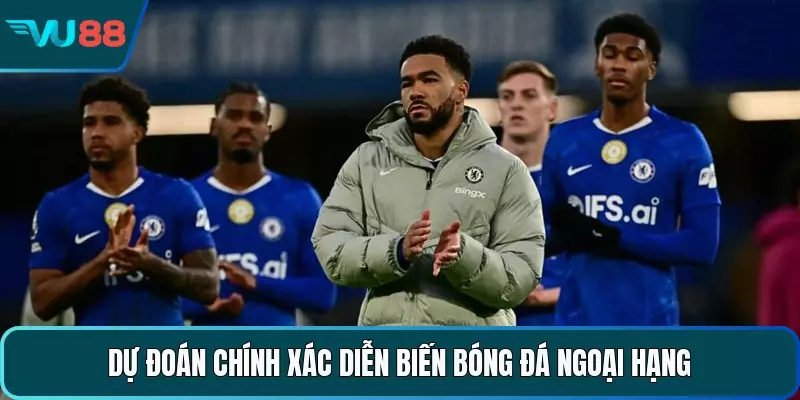 Dự đoán chính xác diễn biến bóng đá ngoại hạng