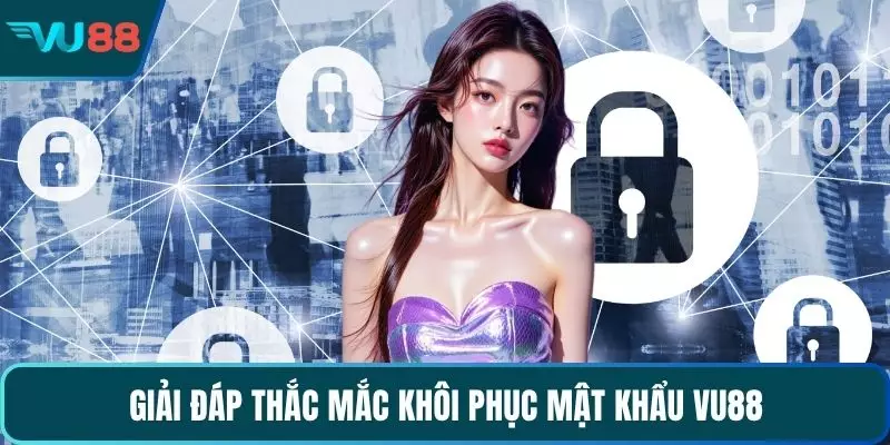 Giải đáp thắc mắc khôi phục mật khẩu VU88