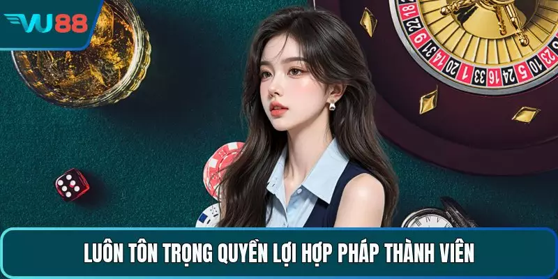 Luôn tôn trọng quyền lợi hợp pháp thành viên