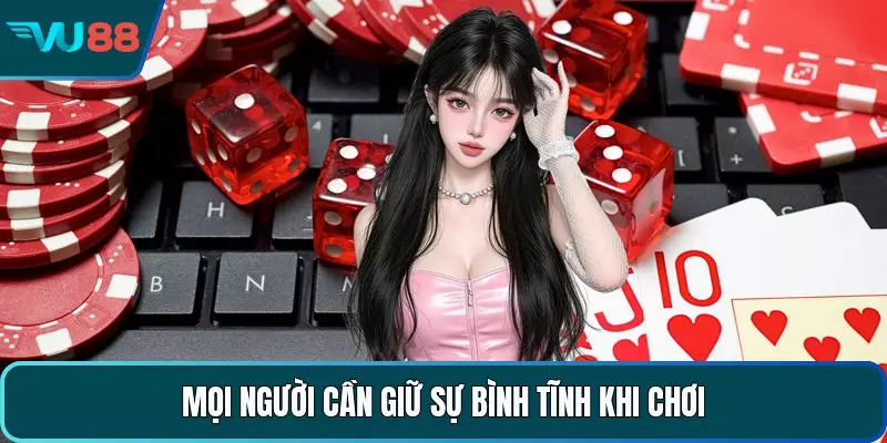 Mọi người cần giữ sự bình tĩnh khi chơi