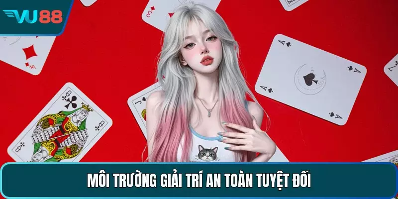 Môi trường giải trí an toàn tuyệt đối