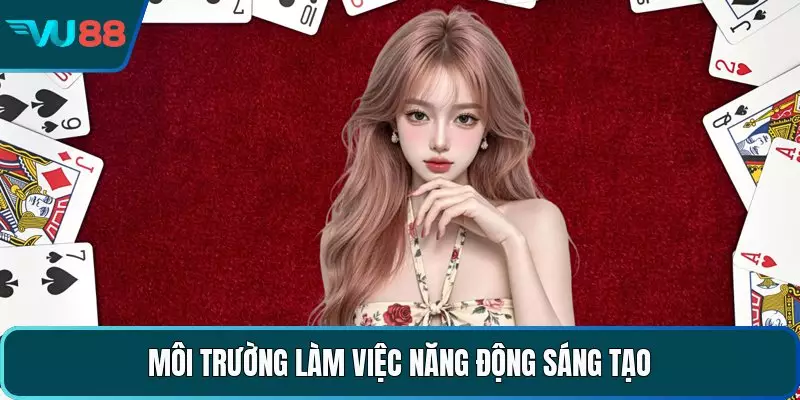 Môi trường làm việc năng động sáng tạo