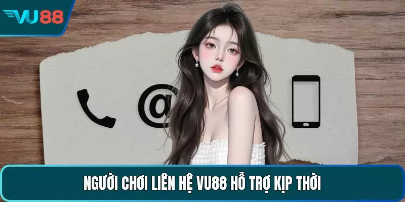 Người chơi liên hệ VU88 hỗ trợ kịp thời