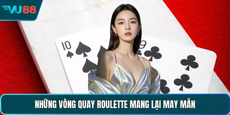 Những vòng quay Roulette mang lại may mắn