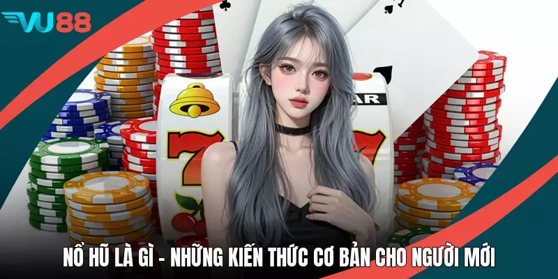Nổ Hũ Là Gì - Những Kiến Thức Cơ Bản Cho Người Mới