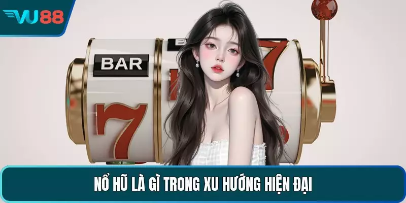 Nổ hũ là gì trong xu hướng hiện đại 