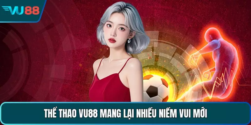Thể thao VU88 mang lại nhiều niềm vui mới