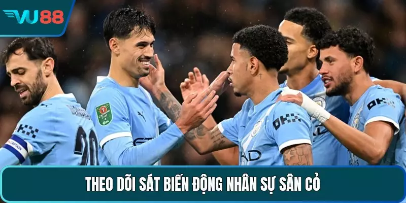 Theo dõi sát biến động nhân sự sân cỏ